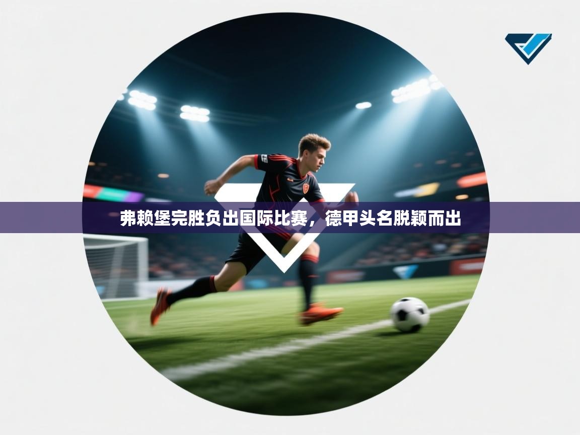 弗赖堡完胜负出国际比赛，德甲头名脱颖而出  第2张